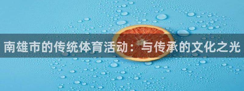 五星體育回放f1官網(wǎng)入口：南雄市的傳統(tǒng)體育活動：與傳承的文化之光